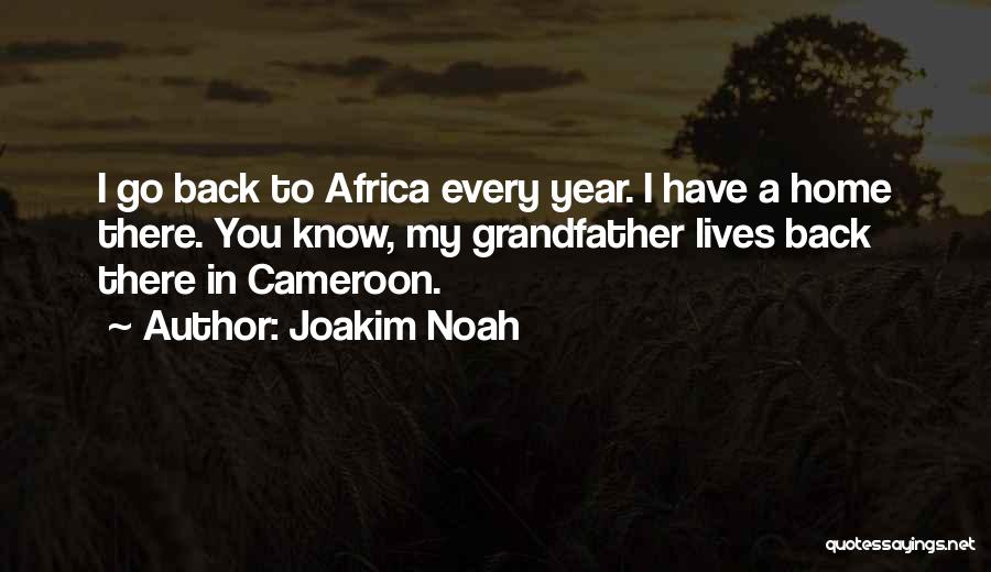 Joakim Noah Quotes: I Go Back To Africa Every Year. I Have A Home There. You Know, My Grandfather Lives Back There In