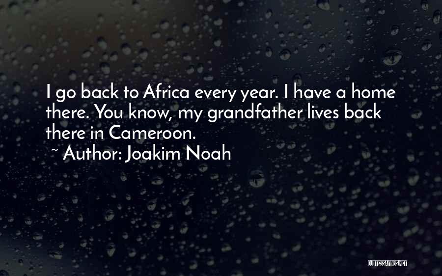 Joakim Noah Quotes: I Go Back To Africa Every Year. I Have A Home There. You Know, My Grandfather Lives Back There In