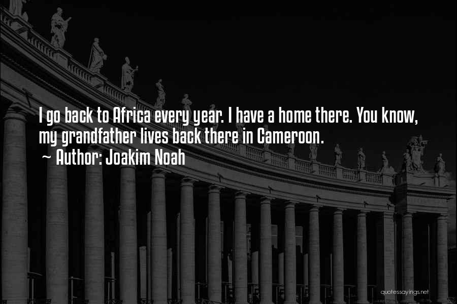 Joakim Noah Quotes: I Go Back To Africa Every Year. I Have A Home There. You Know, My Grandfather Lives Back There In