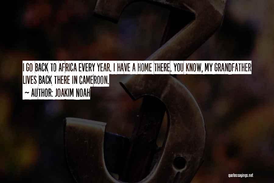 Joakim Noah Quotes: I Go Back To Africa Every Year. I Have A Home There. You Know, My Grandfather Lives Back There In