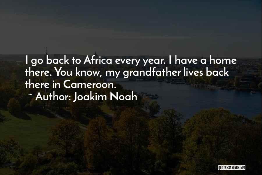 Joakim Noah Quotes: I Go Back To Africa Every Year. I Have A Home There. You Know, My Grandfather Lives Back There In