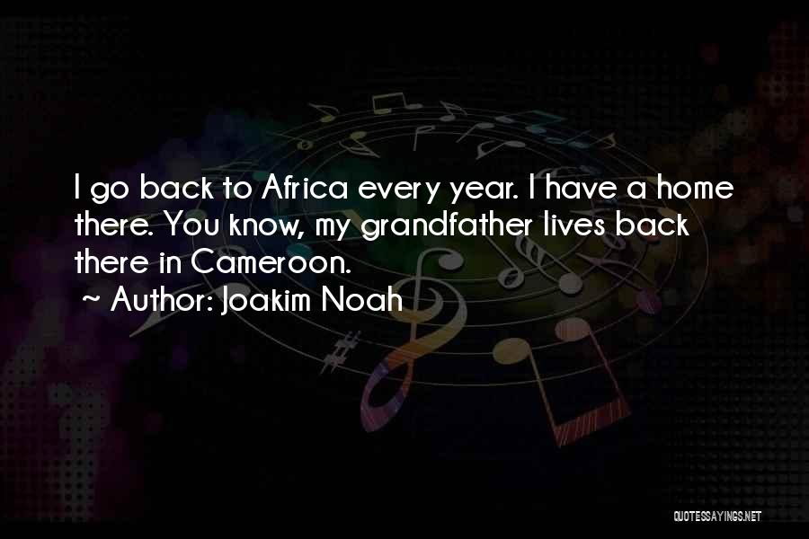 Joakim Noah Quotes: I Go Back To Africa Every Year. I Have A Home There. You Know, My Grandfather Lives Back There In
