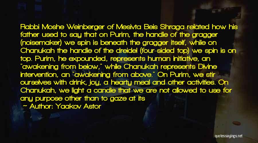 Yaakov Astor Quotes: Rabbi Moshe Weinberger Of Mesivta Beis Shraga Related How His Father Used To Say That On Purim, The Handle Of