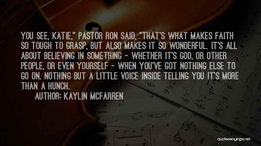Kaylin McFarren Quotes: You See, Katie, Pastor Ron Said, That's What Makes Faith So Tough To Grasp, But Also Makes It So Wonderful.