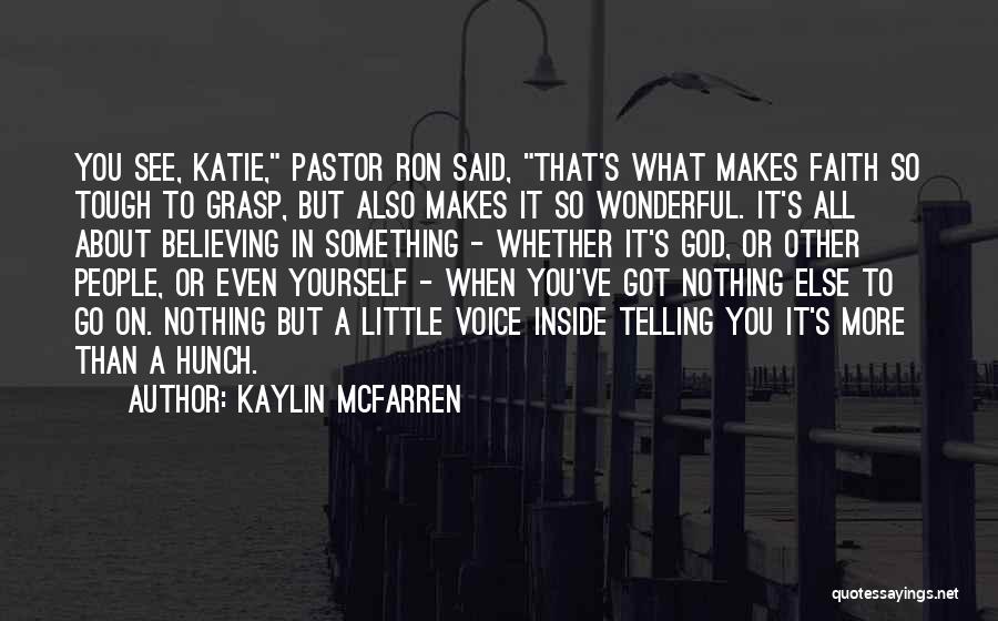 Kaylin McFarren Quotes: You See, Katie, Pastor Ron Said, That's What Makes Faith So Tough To Grasp, But Also Makes It So Wonderful.