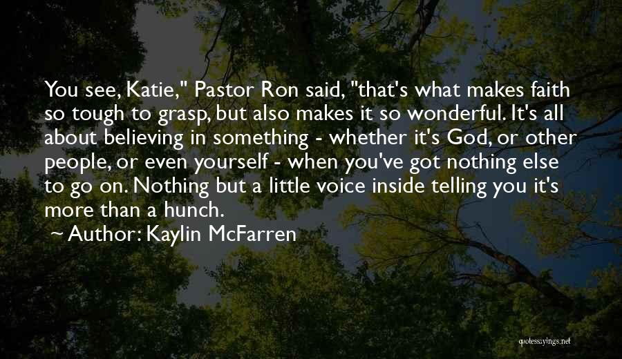 Kaylin McFarren Quotes: You See, Katie, Pastor Ron Said, That's What Makes Faith So Tough To Grasp, But Also Makes It So Wonderful.