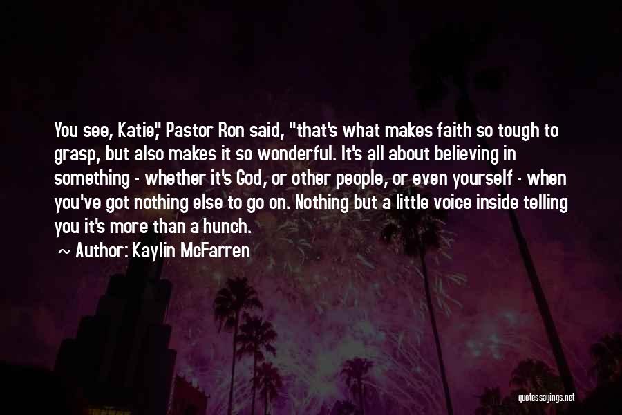 Kaylin McFarren Quotes: You See, Katie, Pastor Ron Said, That's What Makes Faith So Tough To Grasp, But Also Makes It So Wonderful.