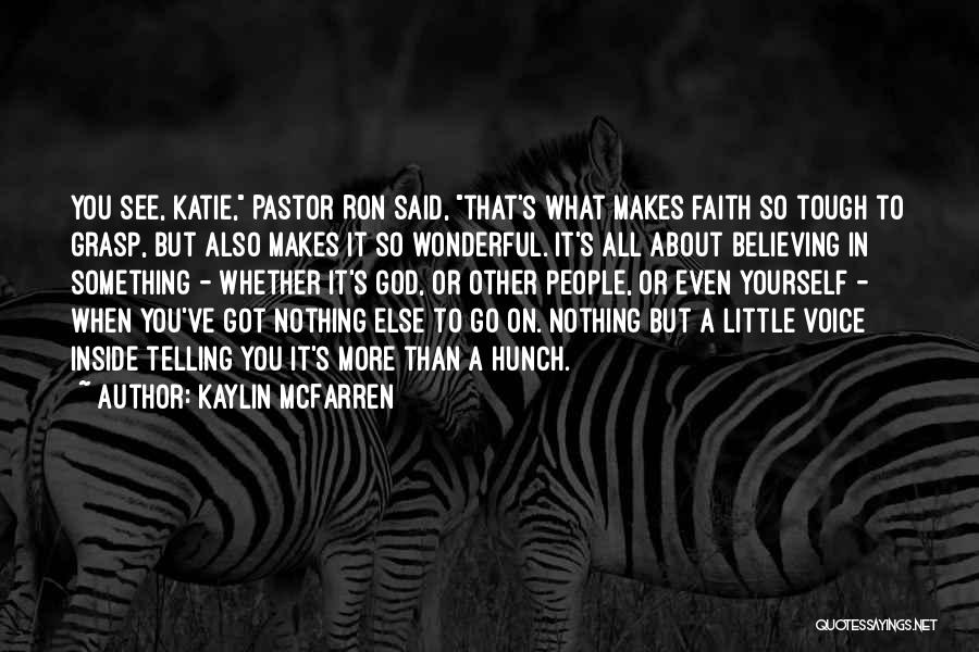 Kaylin McFarren Quotes: You See, Katie, Pastor Ron Said, That's What Makes Faith So Tough To Grasp, But Also Makes It So Wonderful.