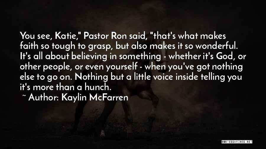 Kaylin McFarren Quotes: You See, Katie, Pastor Ron Said, That's What Makes Faith So Tough To Grasp, But Also Makes It So Wonderful.