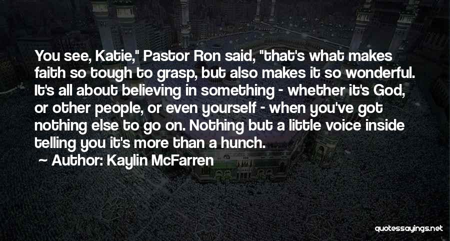 Kaylin McFarren Quotes: You See, Katie, Pastor Ron Said, That's What Makes Faith So Tough To Grasp, But Also Makes It So Wonderful.