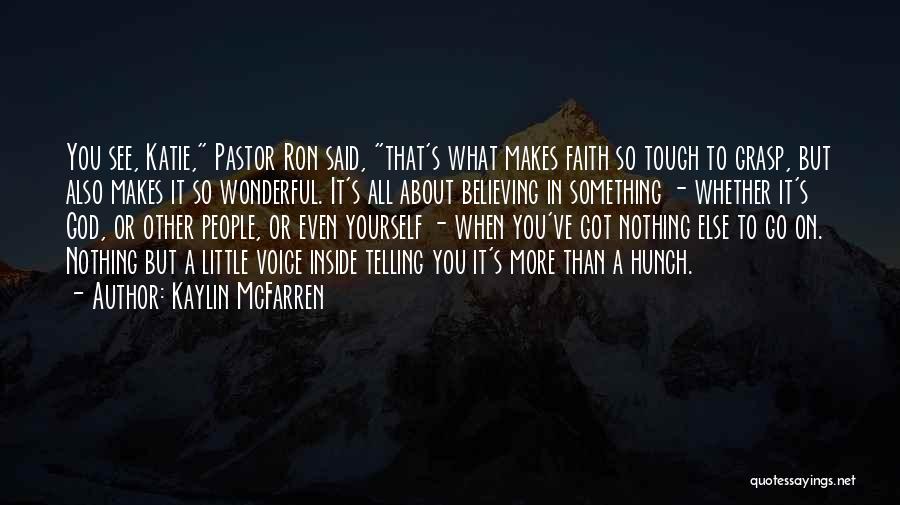 Kaylin McFarren Quotes: You See, Katie, Pastor Ron Said, That's What Makes Faith So Tough To Grasp, But Also Makes It So Wonderful.