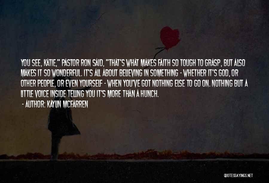 Kaylin McFarren Quotes: You See, Katie, Pastor Ron Said, That's What Makes Faith So Tough To Grasp, But Also Makes It So Wonderful.