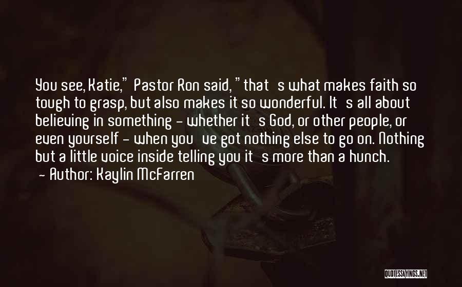 Kaylin McFarren Quotes: You See, Katie, Pastor Ron Said, That's What Makes Faith So Tough To Grasp, But Also Makes It So Wonderful.