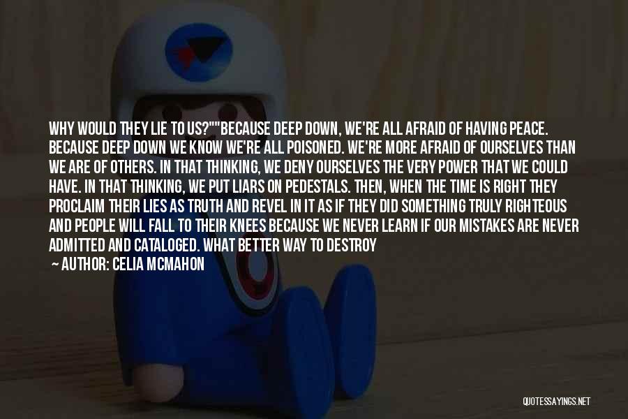 Celia Mcmahon Quotes: Why Would They Lie To Us?because Deep Down, We're All Afraid Of Having Peace. Because Deep Down We Know We're