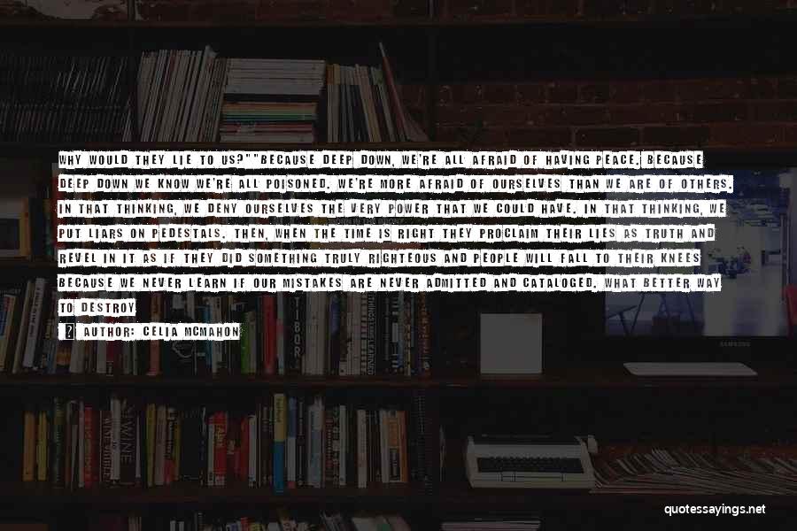 Celia Mcmahon Quotes: Why Would They Lie To Us?because Deep Down, We're All Afraid Of Having Peace. Because Deep Down We Know We're