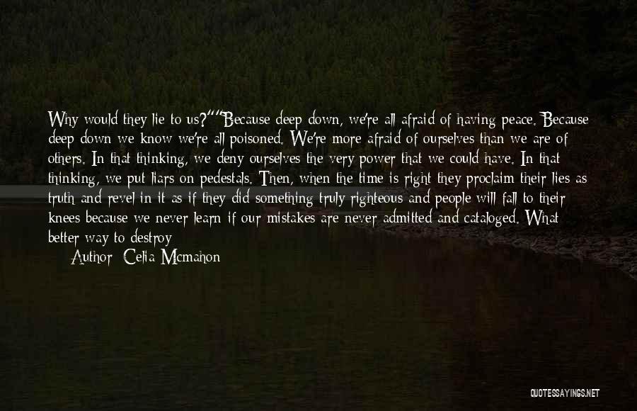 Celia Mcmahon Quotes: Why Would They Lie To Us?because Deep Down, We're All Afraid Of Having Peace. Because Deep Down We Know We're