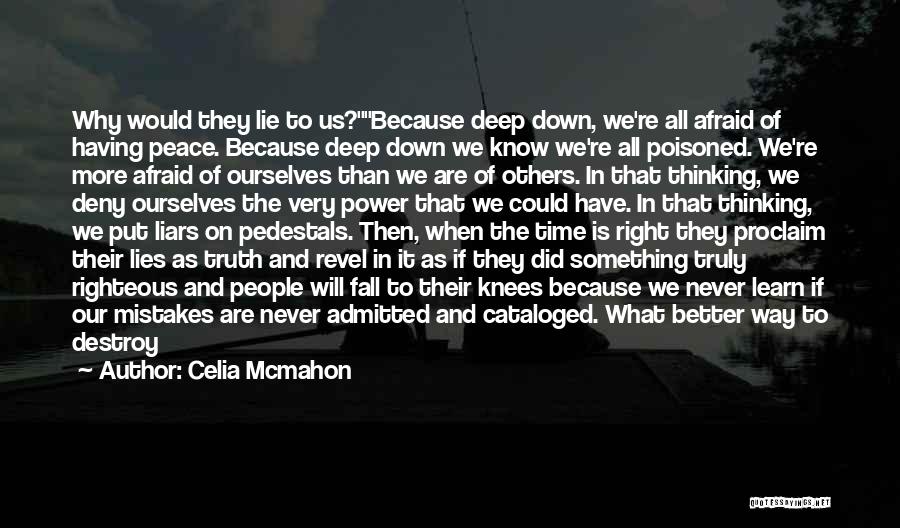 Celia Mcmahon Quotes: Why Would They Lie To Us?because Deep Down, We're All Afraid Of Having Peace. Because Deep Down We Know We're