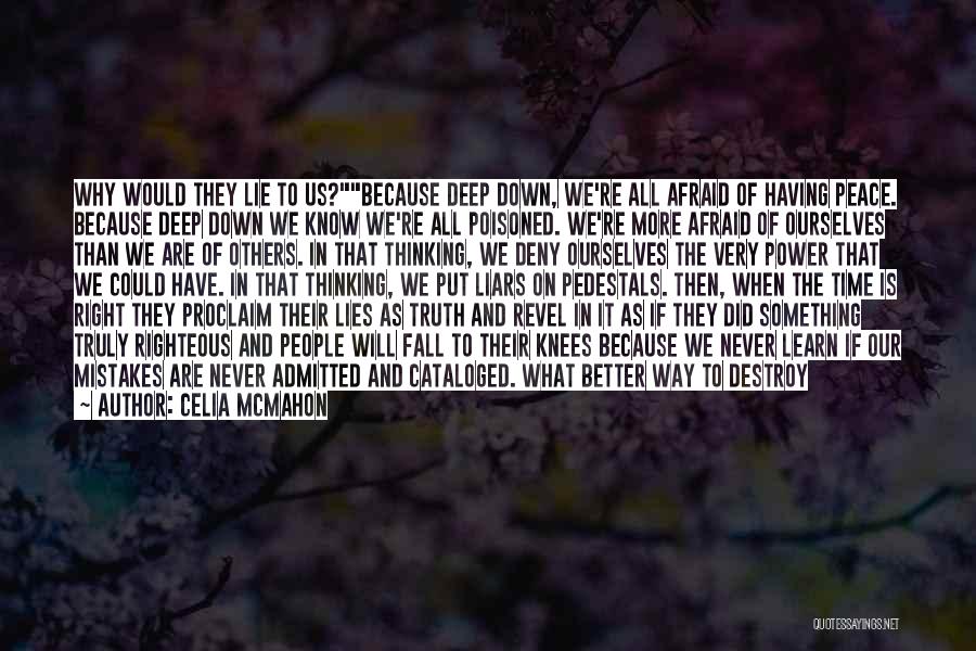 Celia Mcmahon Quotes: Why Would They Lie To Us?because Deep Down, We're All Afraid Of Having Peace. Because Deep Down We Know We're