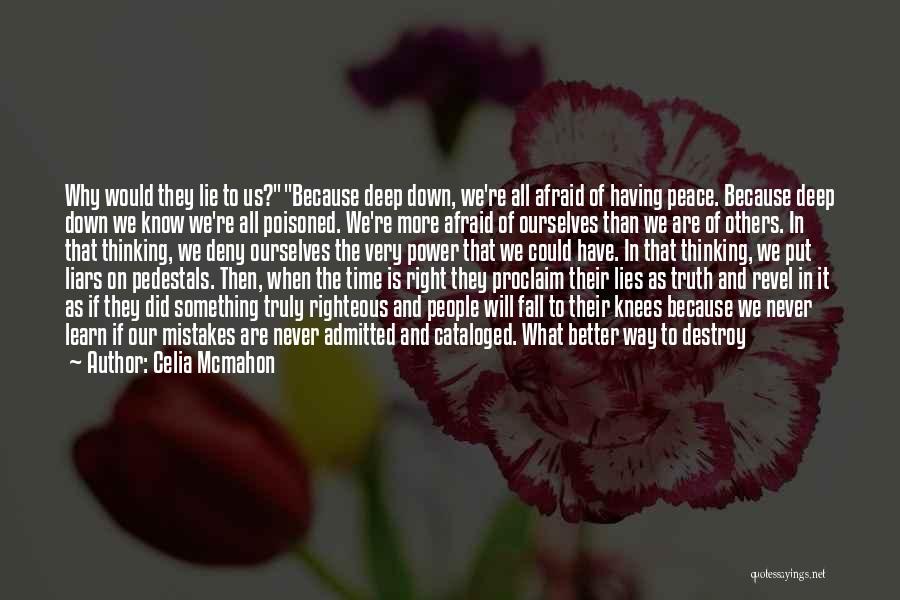 Celia Mcmahon Quotes: Why Would They Lie To Us?because Deep Down, We're All Afraid Of Having Peace. Because Deep Down We Know We're