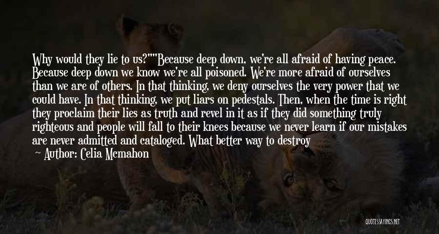 Celia Mcmahon Quotes: Why Would They Lie To Us?because Deep Down, We're All Afraid Of Having Peace. Because Deep Down We Know We're