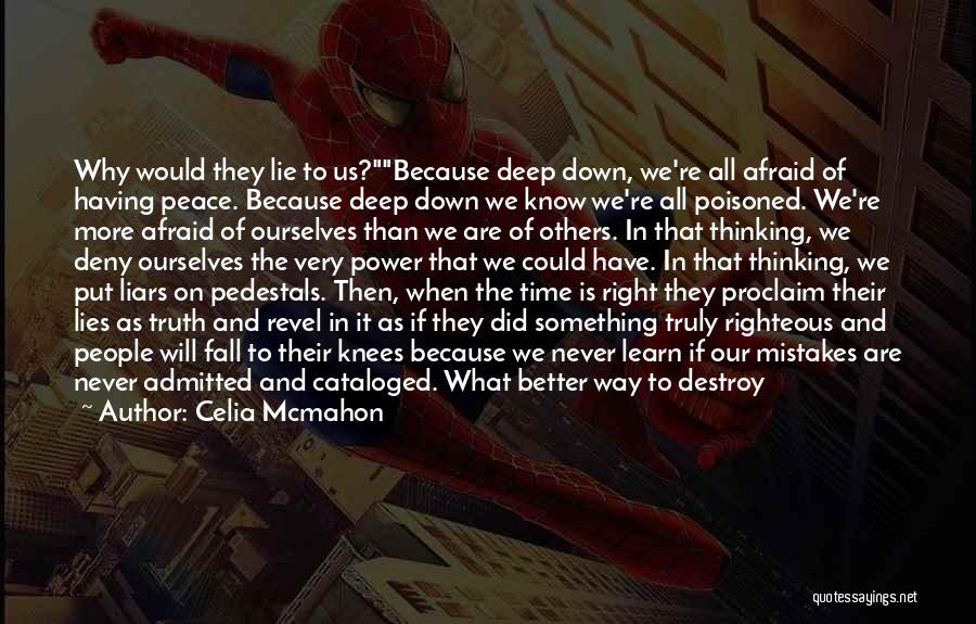 Celia Mcmahon Quotes: Why Would They Lie To Us?because Deep Down, We're All Afraid Of Having Peace. Because Deep Down We Know We're