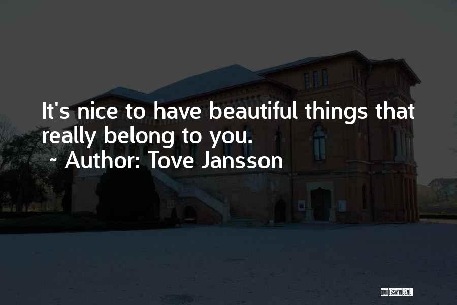 Tove Jansson Quotes: It's Nice To Have Beautiful Things That Really Belong To You.