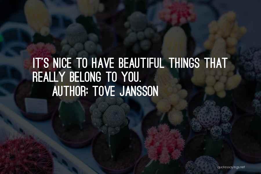 Tove Jansson Quotes: It's Nice To Have Beautiful Things That Really Belong To You.