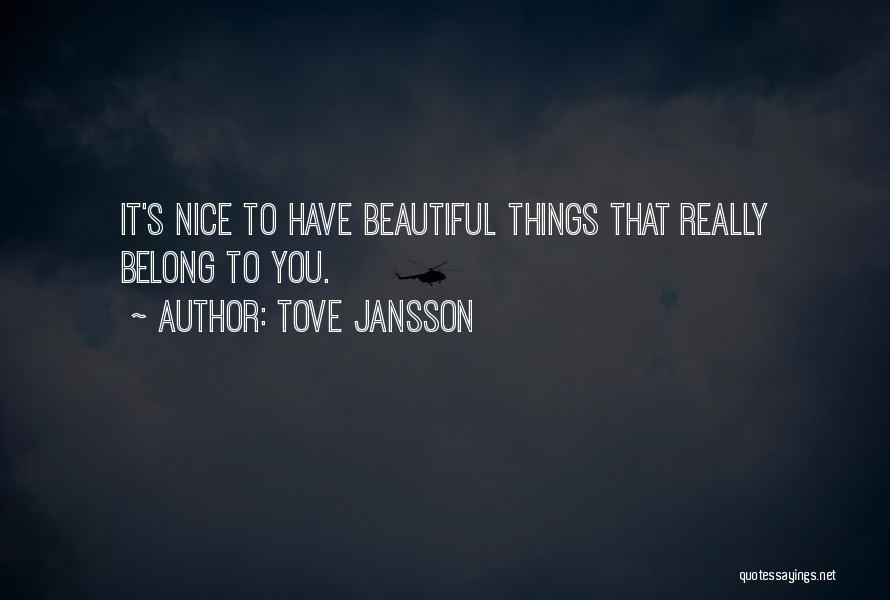 Tove Jansson Quotes: It's Nice To Have Beautiful Things That Really Belong To You.