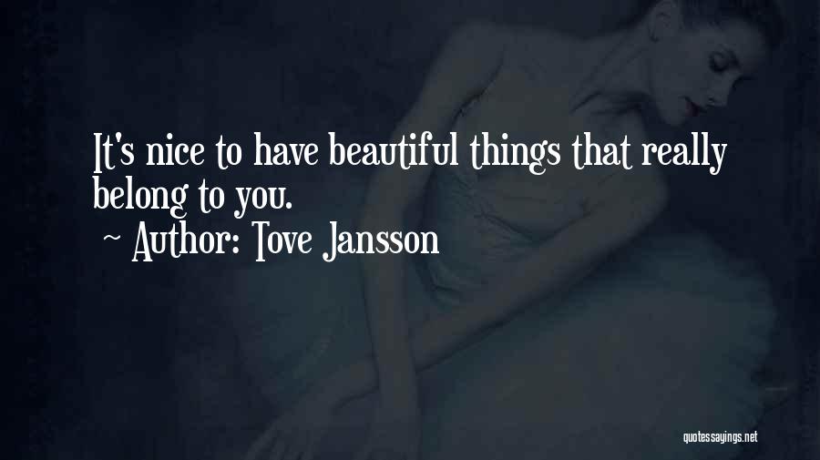 Tove Jansson Quotes: It's Nice To Have Beautiful Things That Really Belong To You.