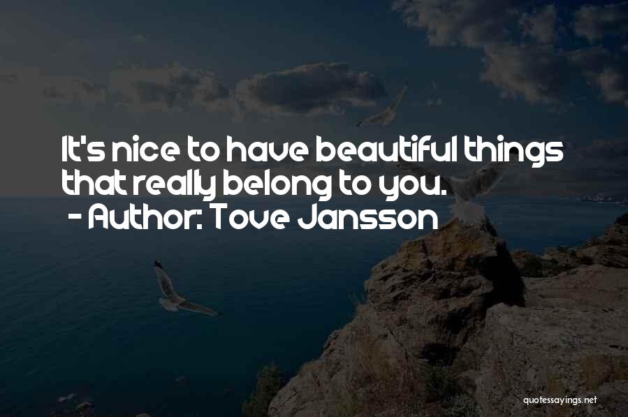 Tove Jansson Quotes: It's Nice To Have Beautiful Things That Really Belong To You.