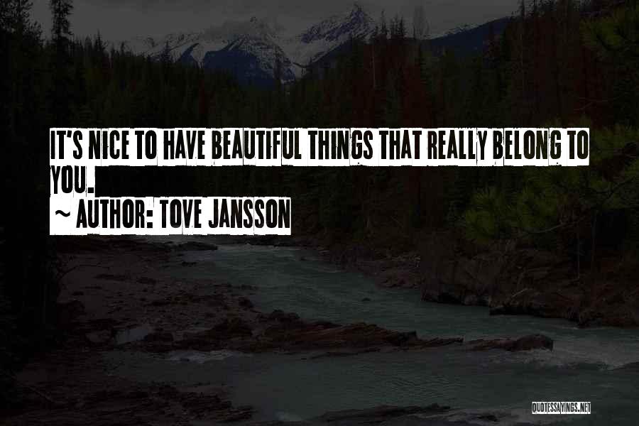 Tove Jansson Quotes: It's Nice To Have Beautiful Things That Really Belong To You.