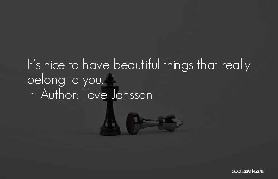 Tove Jansson Quotes: It's Nice To Have Beautiful Things That Really Belong To You.