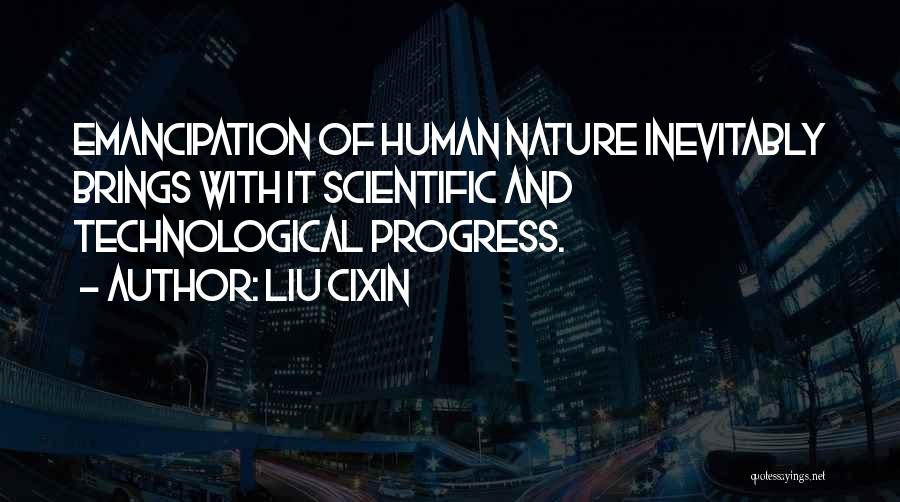 Liu Cixin Quotes: Emancipation Of Human Nature Inevitably Brings With It Scientific And Technological Progress.