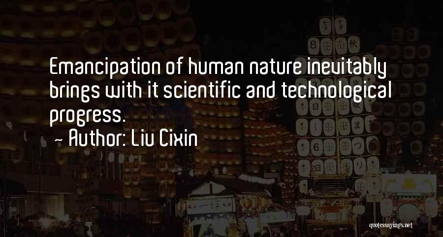 Liu Cixin Quotes: Emancipation Of Human Nature Inevitably Brings With It Scientific And Technological Progress.