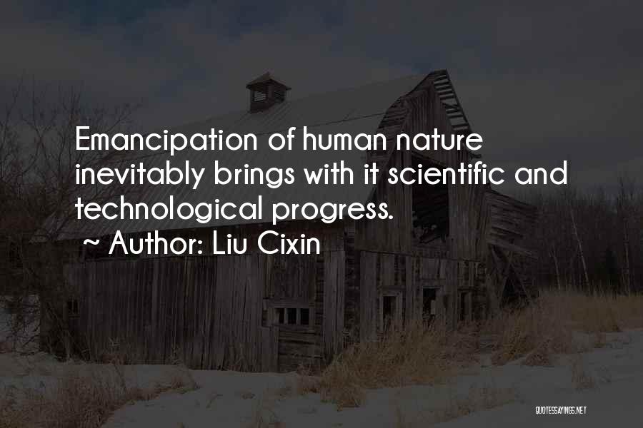 Liu Cixin Quotes: Emancipation Of Human Nature Inevitably Brings With It Scientific And Technological Progress.