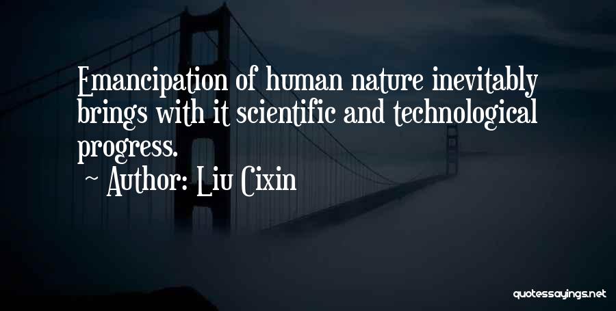 Liu Cixin Quotes: Emancipation Of Human Nature Inevitably Brings With It Scientific And Technological Progress.