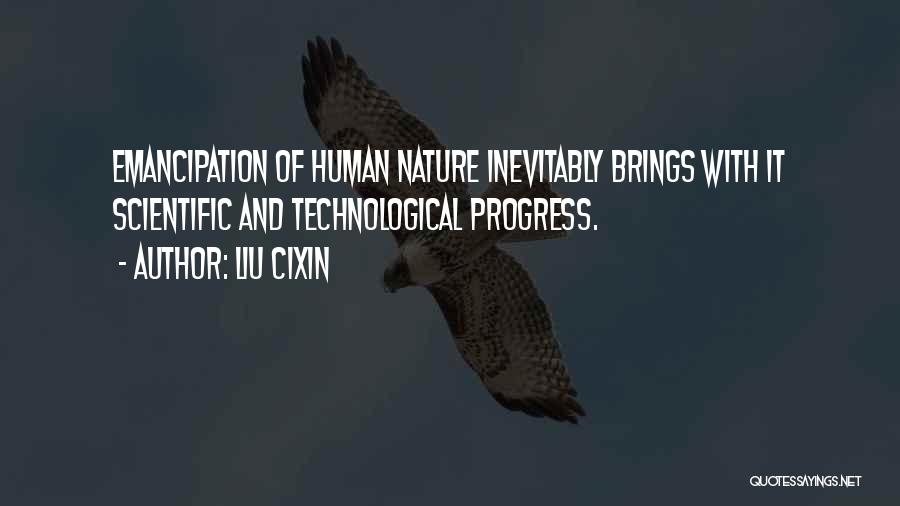 Liu Cixin Quotes: Emancipation Of Human Nature Inevitably Brings With It Scientific And Technological Progress.