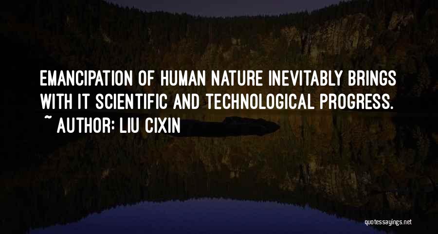 Liu Cixin Quotes: Emancipation Of Human Nature Inevitably Brings With It Scientific And Technological Progress.