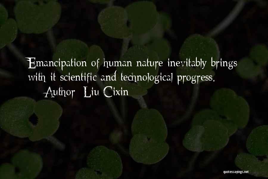 Liu Cixin Quotes: Emancipation Of Human Nature Inevitably Brings With It Scientific And Technological Progress.