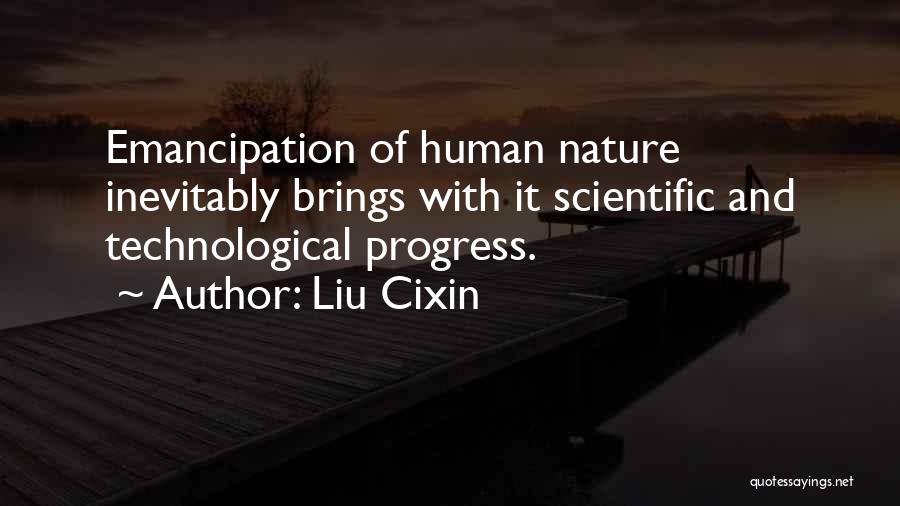 Liu Cixin Quotes: Emancipation Of Human Nature Inevitably Brings With It Scientific And Technological Progress.