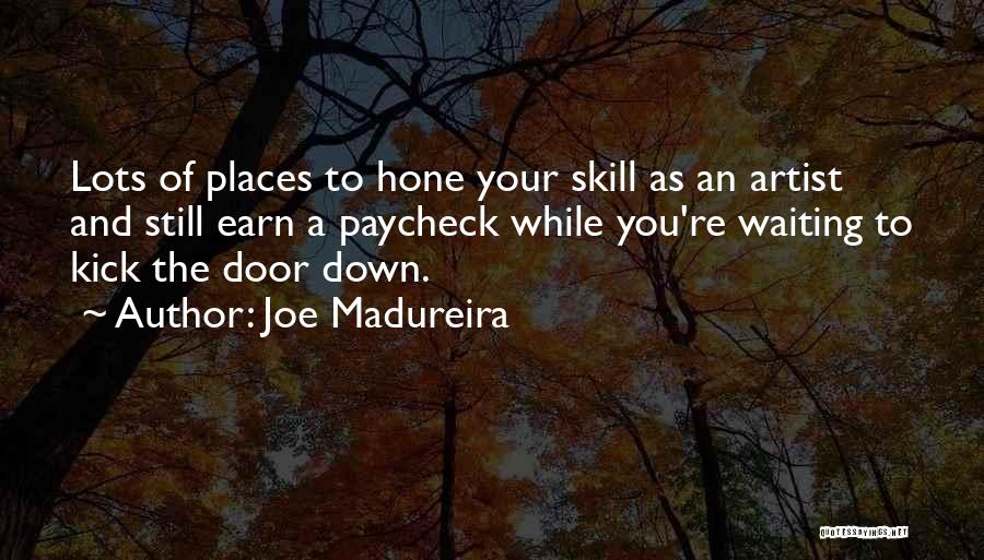 Joe Madureira Quotes: Lots Of Places To Hone Your Skill As An Artist And Still Earn A Paycheck While You're Waiting To Kick