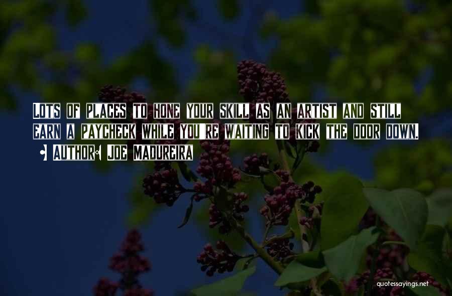 Joe Madureira Quotes: Lots Of Places To Hone Your Skill As An Artist And Still Earn A Paycheck While You're Waiting To Kick