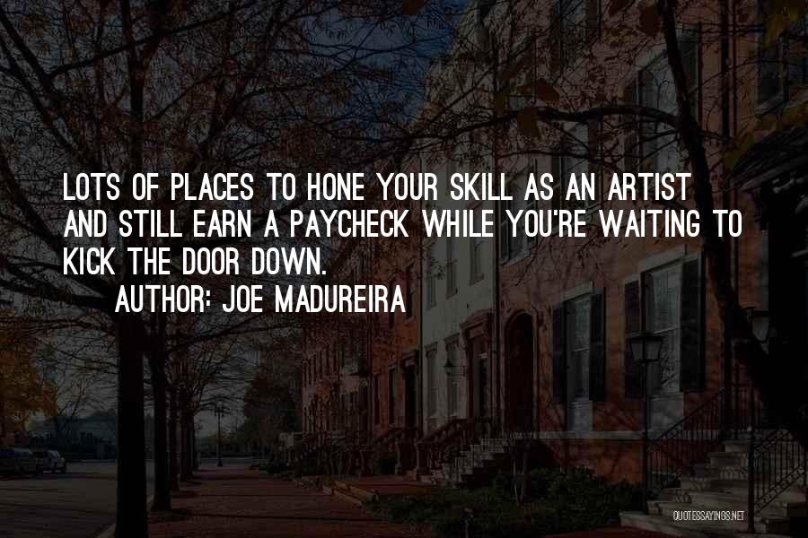 Joe Madureira Quotes: Lots Of Places To Hone Your Skill As An Artist And Still Earn A Paycheck While You're Waiting To Kick