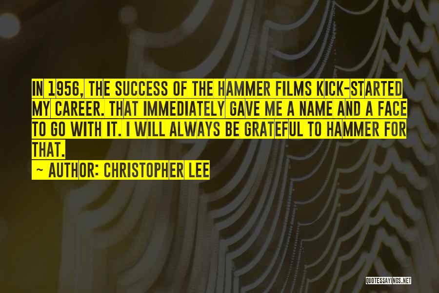 Christopher Lee Quotes: In 1956, The Success Of The Hammer Films Kick-started My Career. That Immediately Gave Me A Name And A Face