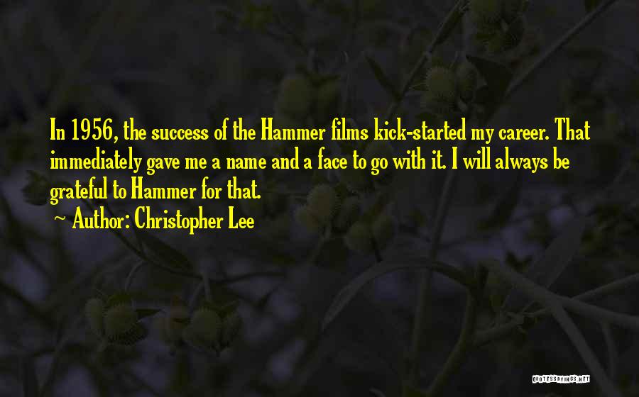 Christopher Lee Quotes: In 1956, The Success Of The Hammer Films Kick-started My Career. That Immediately Gave Me A Name And A Face