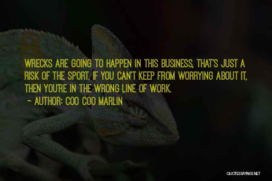 Coo Coo Marlin Quotes: Wrecks Are Going To Happen In This Business, That's Just A Risk Of The Sport. If You Can't Keep From