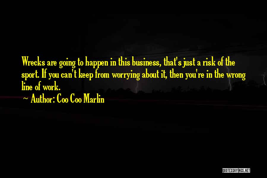 Coo Coo Marlin Quotes: Wrecks Are Going To Happen In This Business, That's Just A Risk Of The Sport. If You Can't Keep From