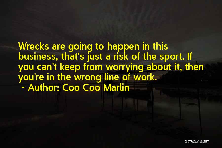 Coo Coo Marlin Quotes: Wrecks Are Going To Happen In This Business, That's Just A Risk Of The Sport. If You Can't Keep From