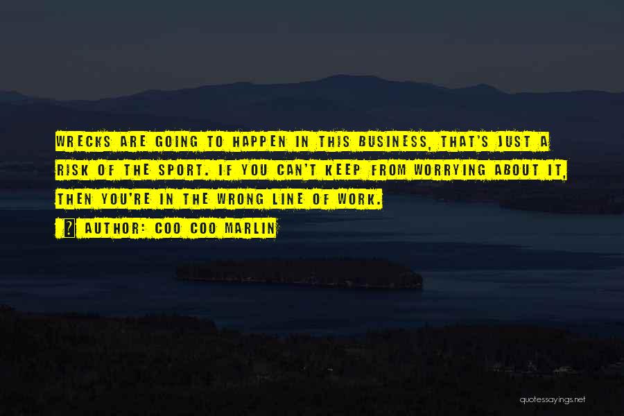 Coo Coo Marlin Quotes: Wrecks Are Going To Happen In This Business, That's Just A Risk Of The Sport. If You Can't Keep From