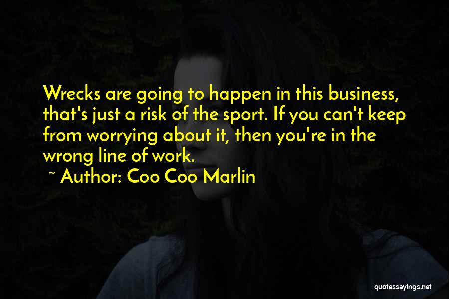 Coo Coo Marlin Quotes: Wrecks Are Going To Happen In This Business, That's Just A Risk Of The Sport. If You Can't Keep From